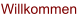 Willkommen